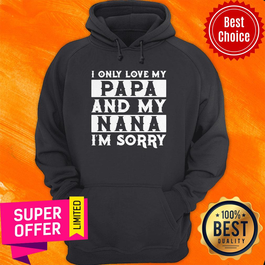 Top I Only Love My Papa And My Nana I’m Sorry Shirt - Image 3