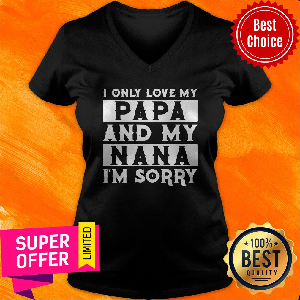 Top I Only Love My Papa And My Nana I’m Sorry Shirt - Image 4