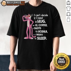 Cute Pink Panther I Can't Decide If I Need A Hug T-Shirt