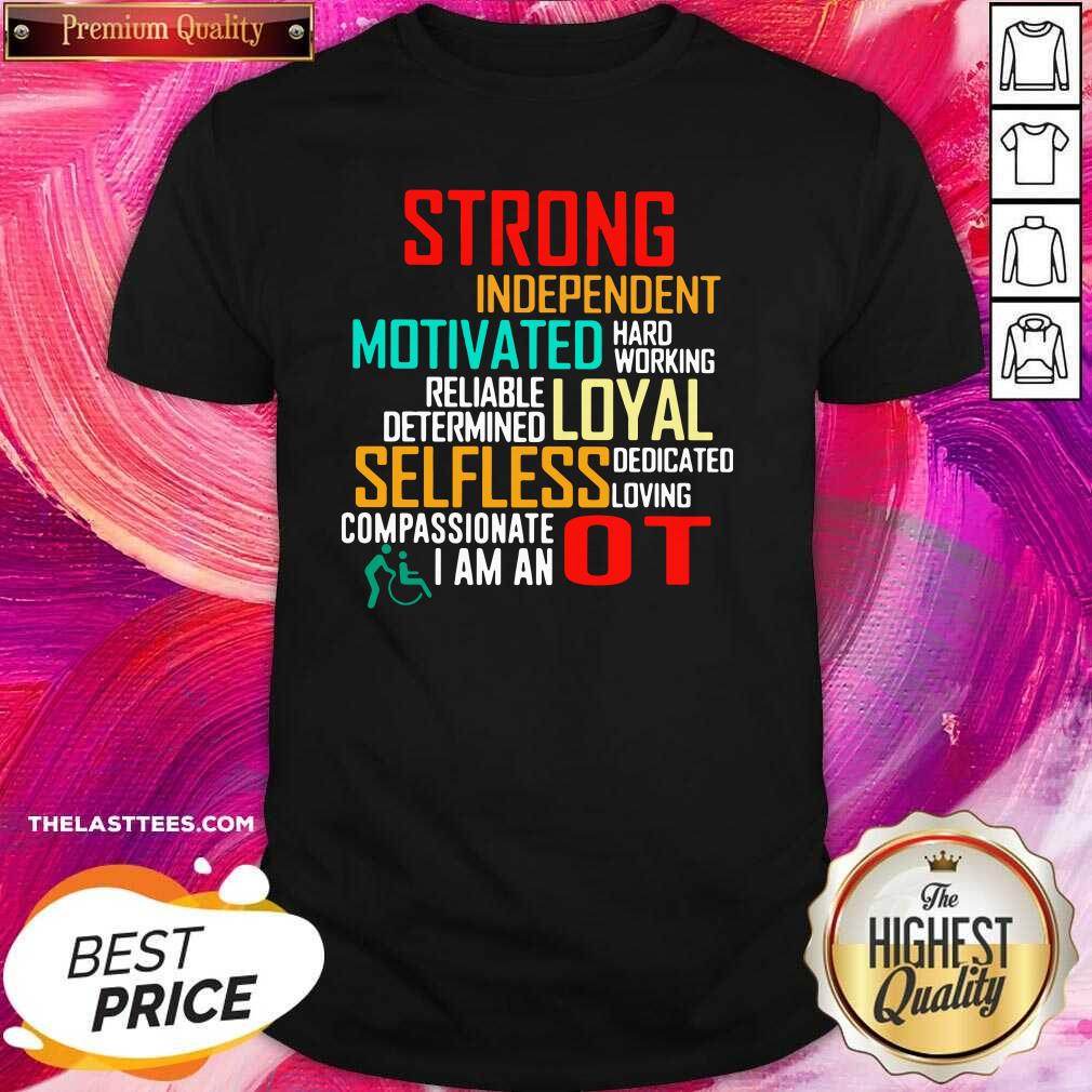 Funny Strong Independent Motivated Hard Working Reliable Determine Loyal Selfless Dedicated Lowing Compassionate I Am An OT Shirt