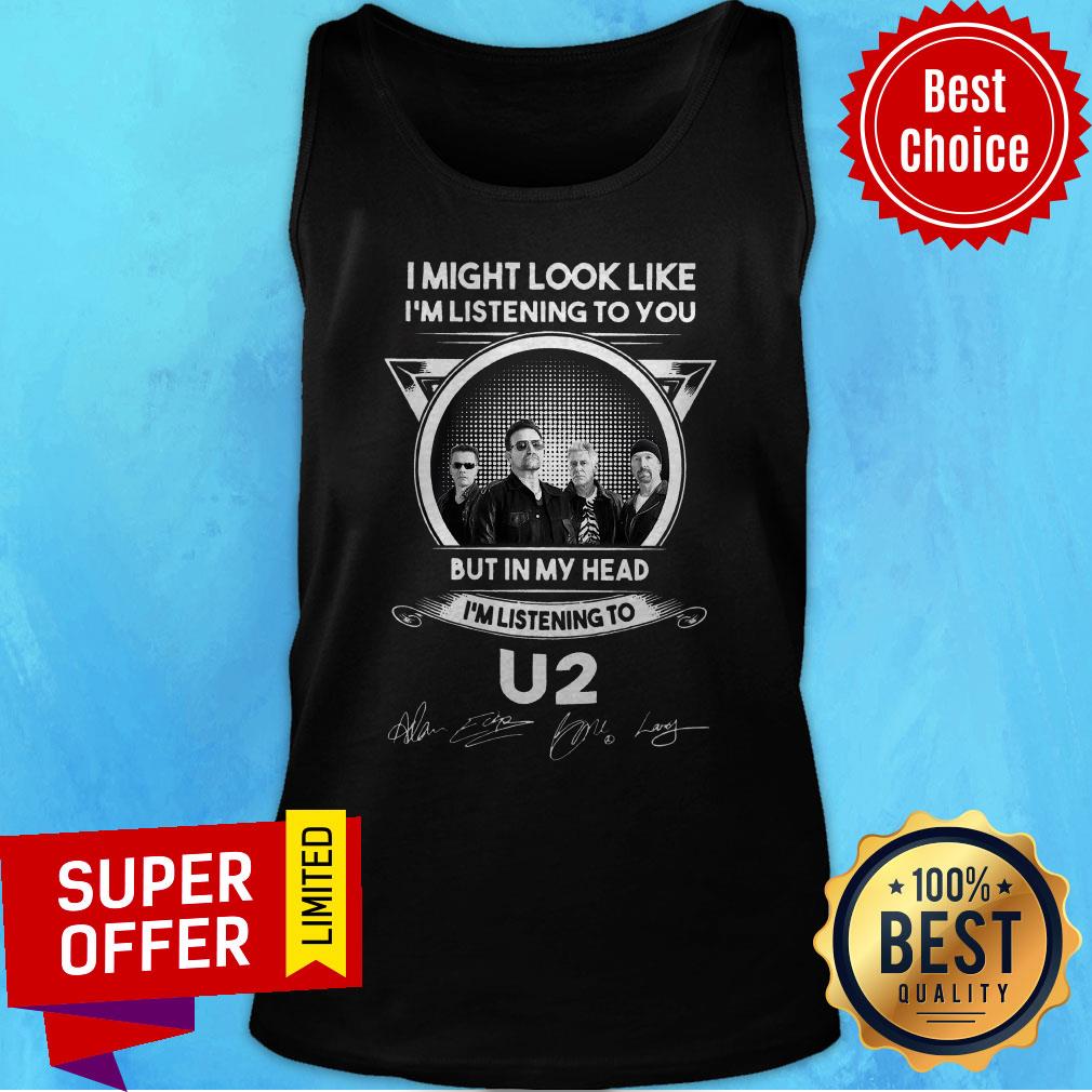 I Might Look Like I’m Listening To You But In My Head I’m Listening To U2 Signatures Shirt - Image 2