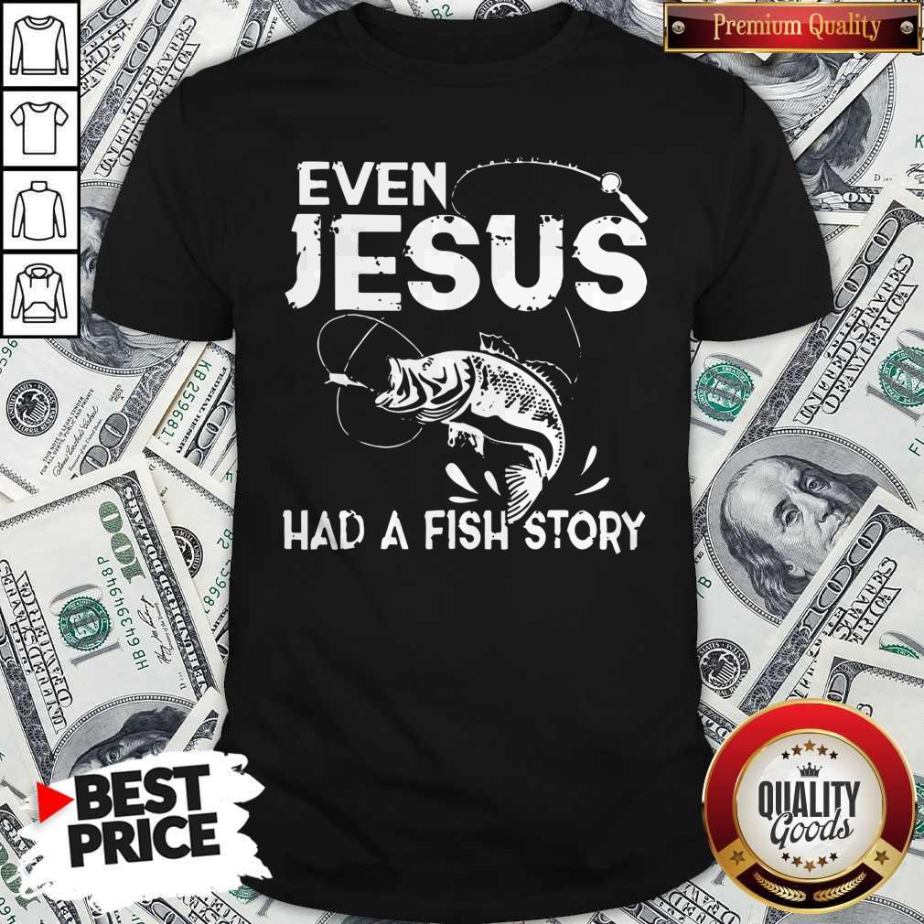 Nice Even Jesus Had A Fish Story Shirt