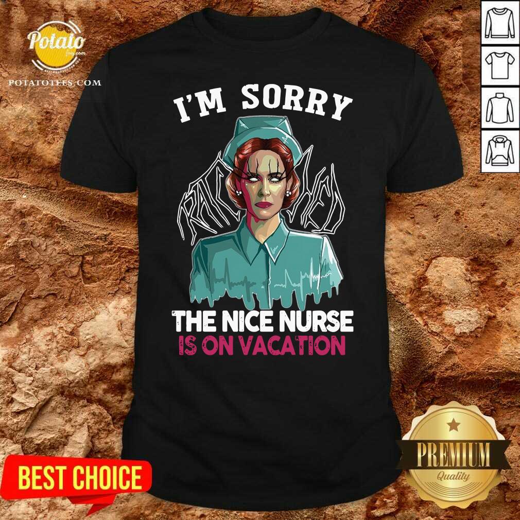 Nice I’m Sorry The Nice Nurse Is On Vacation Shirt