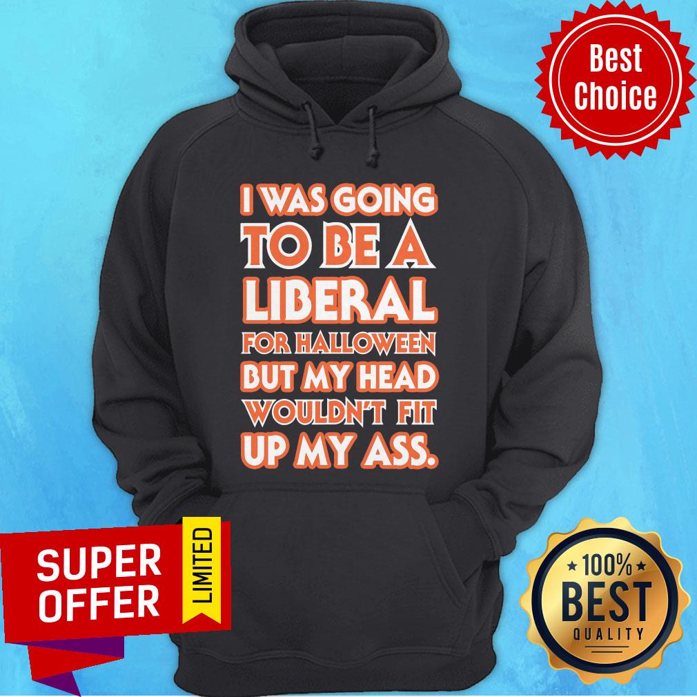 I Was Going To Be A Liberal For Halloween But My Head Wouldn't Fit Up My Ass Shirt - Image 2