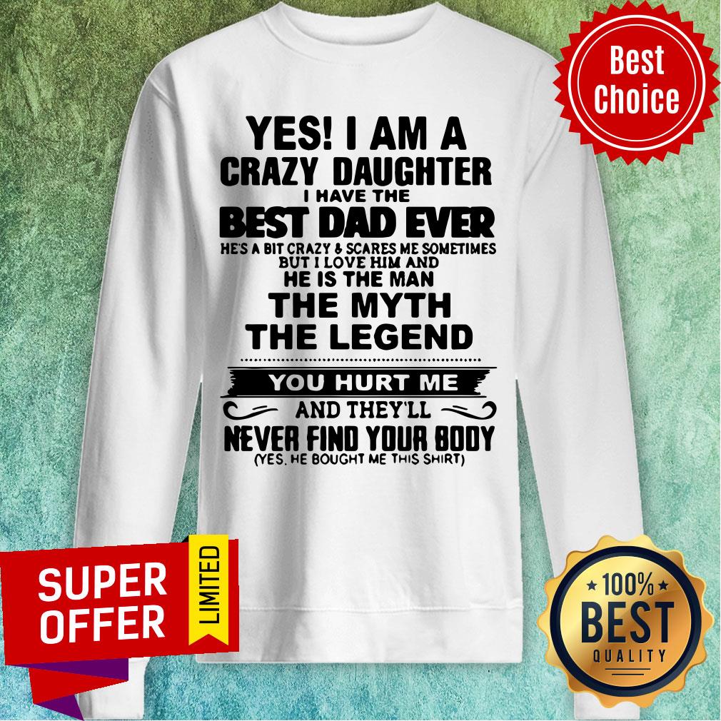Yes I'm A Crazy Daughter Best Dad Ever The Myth The Legend Shirt - Image 4
