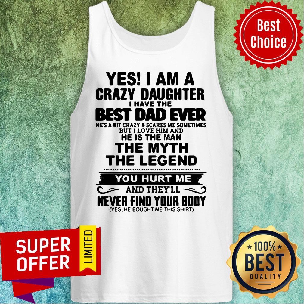 Yes I'm A Crazy Daughter Best Dad Ever The Myth The Legend Shirt - Image 3