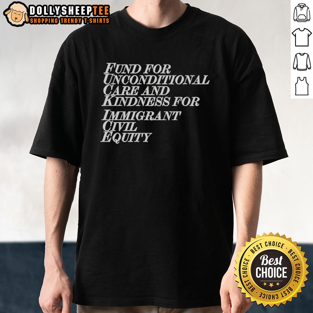 Top Fund For Unconditional Care And Kindness For Immigrant Civil Equity T-Shirt