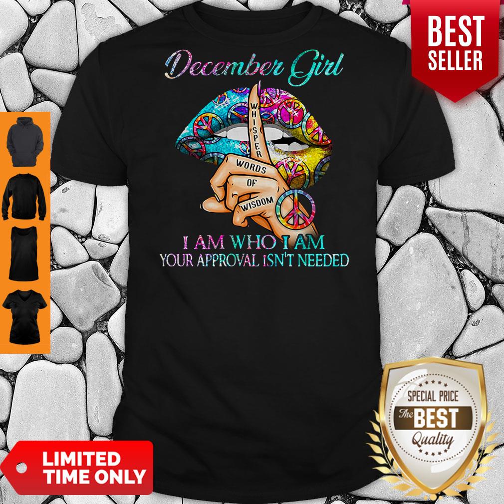 Hippie Slip December Girl I Am Who I Am Your Approval Isn’t Needed Shirt