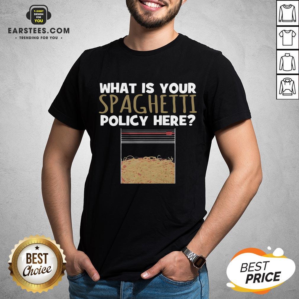 Hot What Is Your Spaghetti Policy Here Shirt