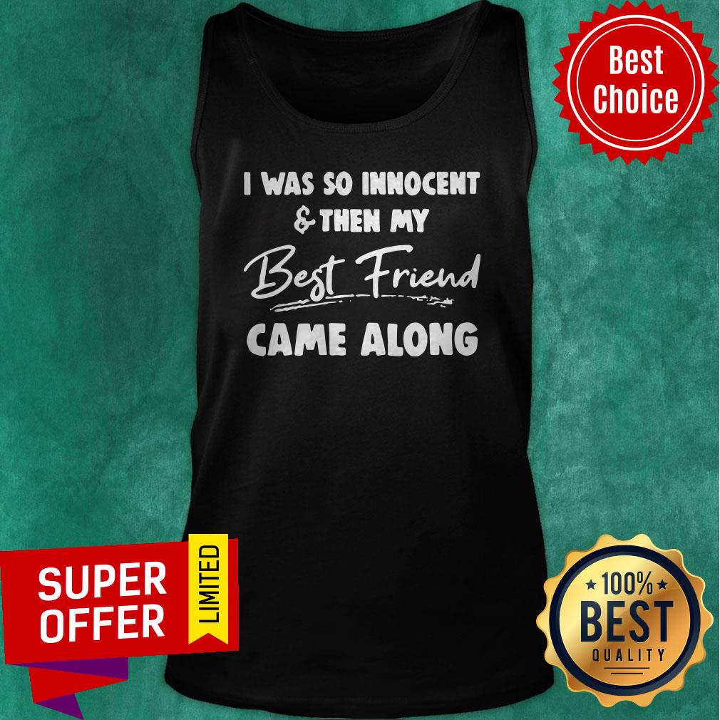 Nice I Was So Innocent And Then My Best Friend Shirt - Image 5