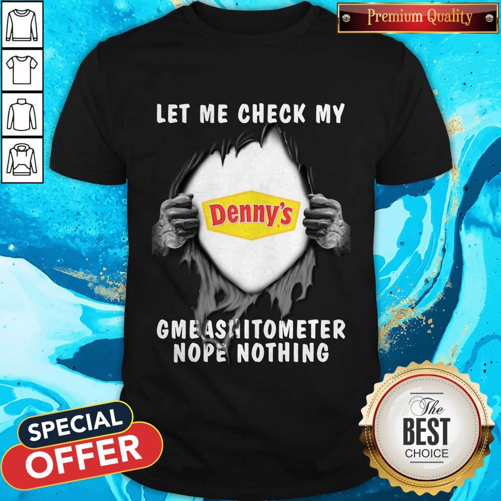 Blood Inside Me Let Me Check My Denny’s Gmeashitometer Nope Nothing Shirt