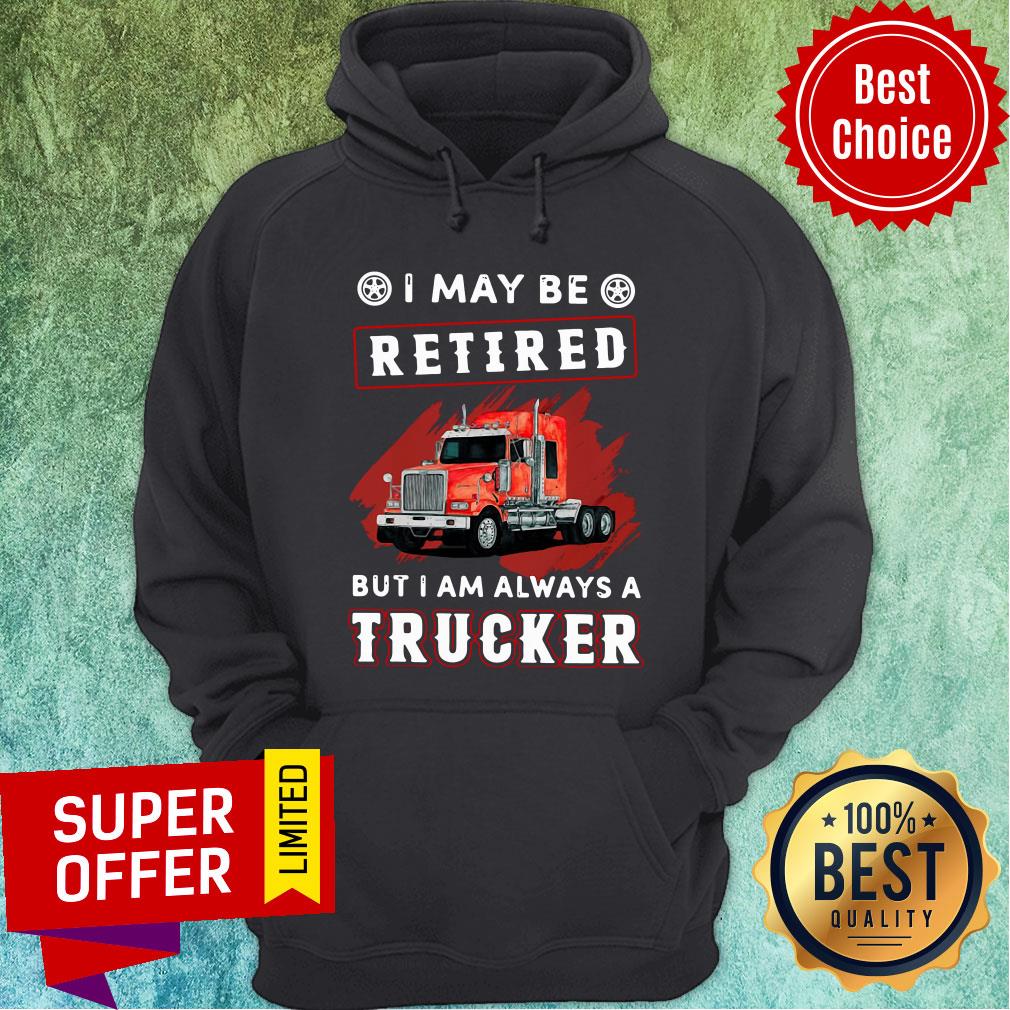 Funny I May Be Retired But I Am Always A Trucker Shirt - Image 2