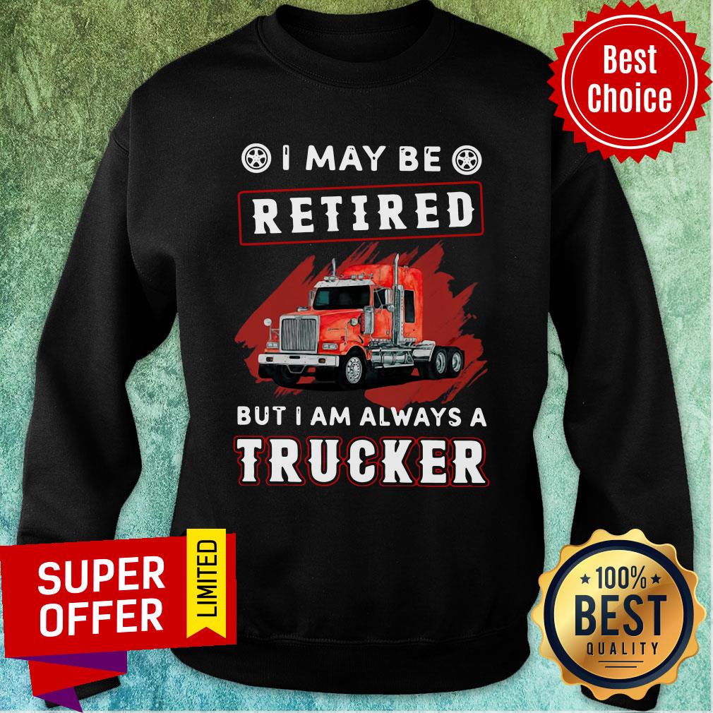 Funny I May Be Retired But I Am Always A Trucker Shirt - Image 5