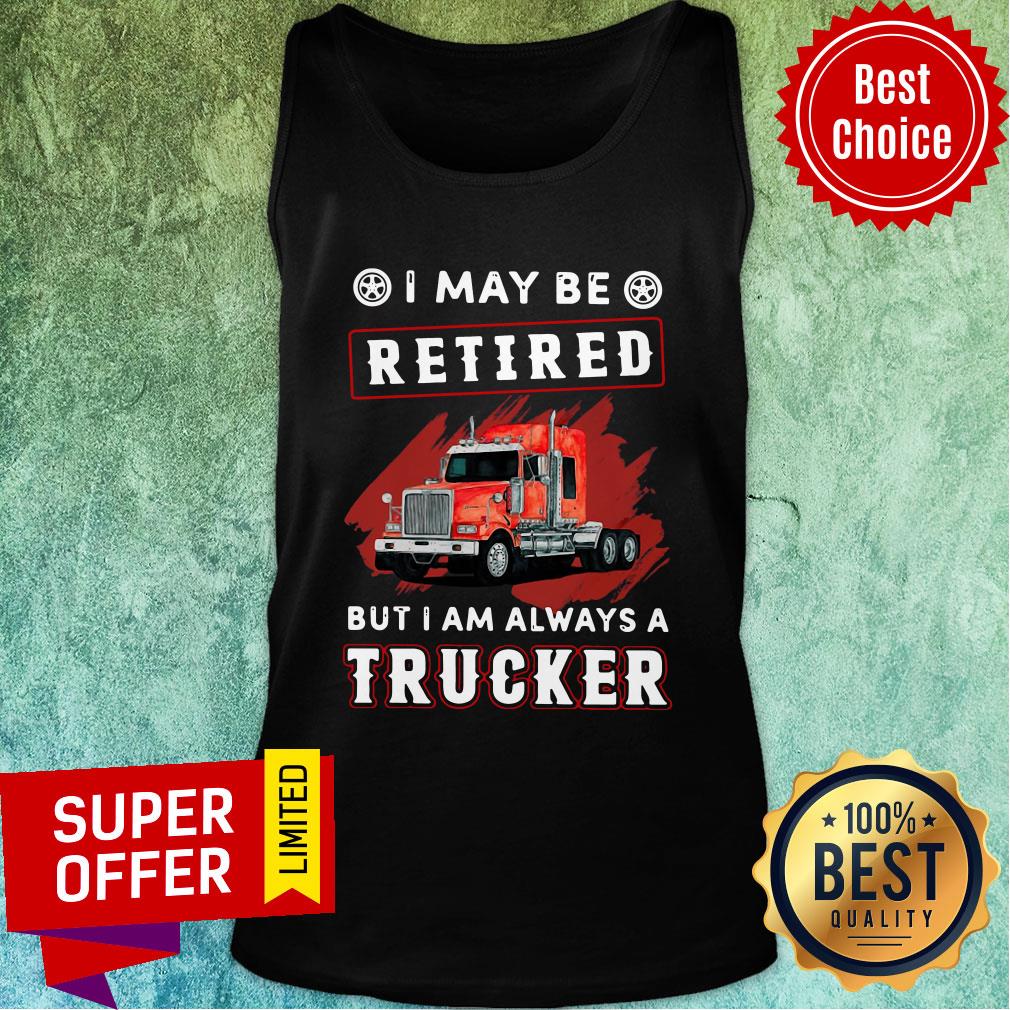 Funny I May Be Retired But I Am Always A Trucker Shirt - Image 4
