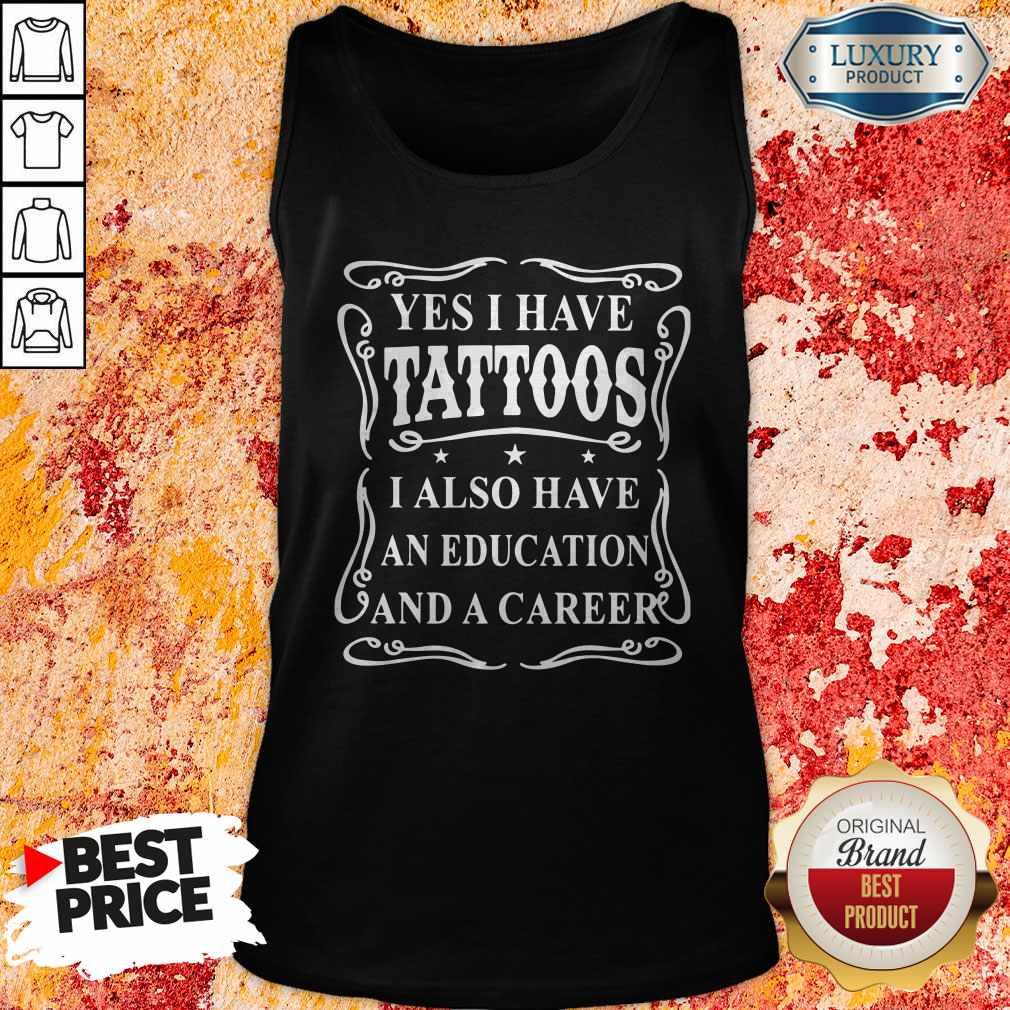 Perfect Yes I Have Tattoos I Also Have An Education And A Career Shirt - Image 5