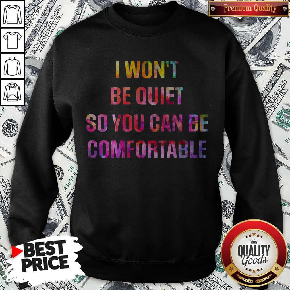 I Won’t Be Quiet So You Can Be Comfortable Shirt - Image 5