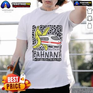 Awesome Deutshe Bahnana One Slip Away From A Two Hour Delay T-Shirt
