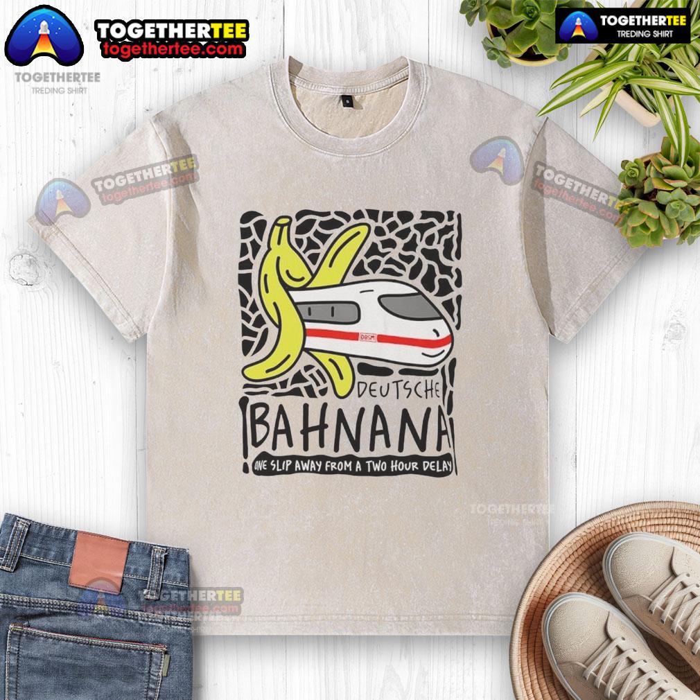 Awesome Deutshe Bahnana One Slip Away From A Two Hour Delay T-Shirt - Image 6