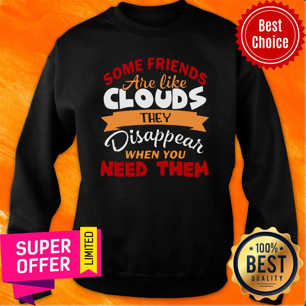 Some Friends Are Like Clouds They Disappear When You Need Them Friend Shirt - Image 4