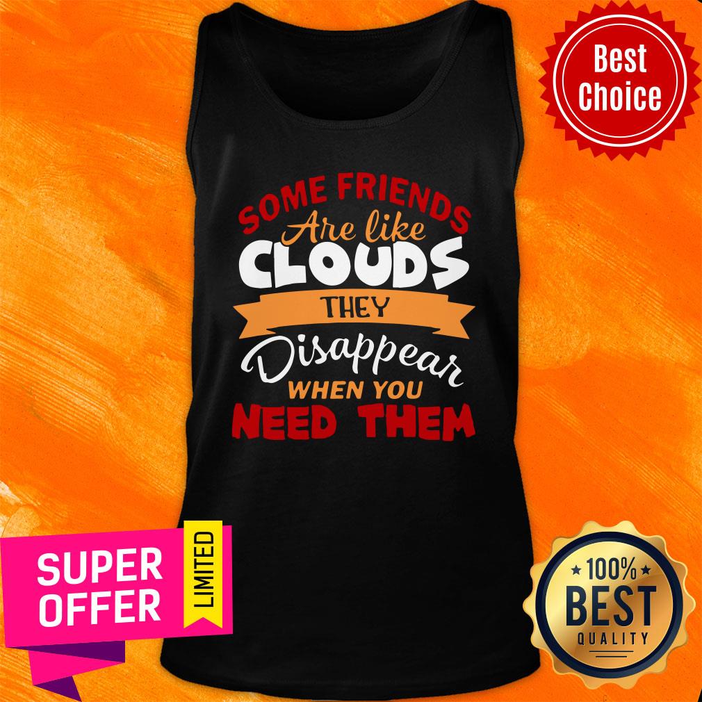 Some Friends Are Like Clouds They Disappear When You Need Them Friend Shirt - Image 3