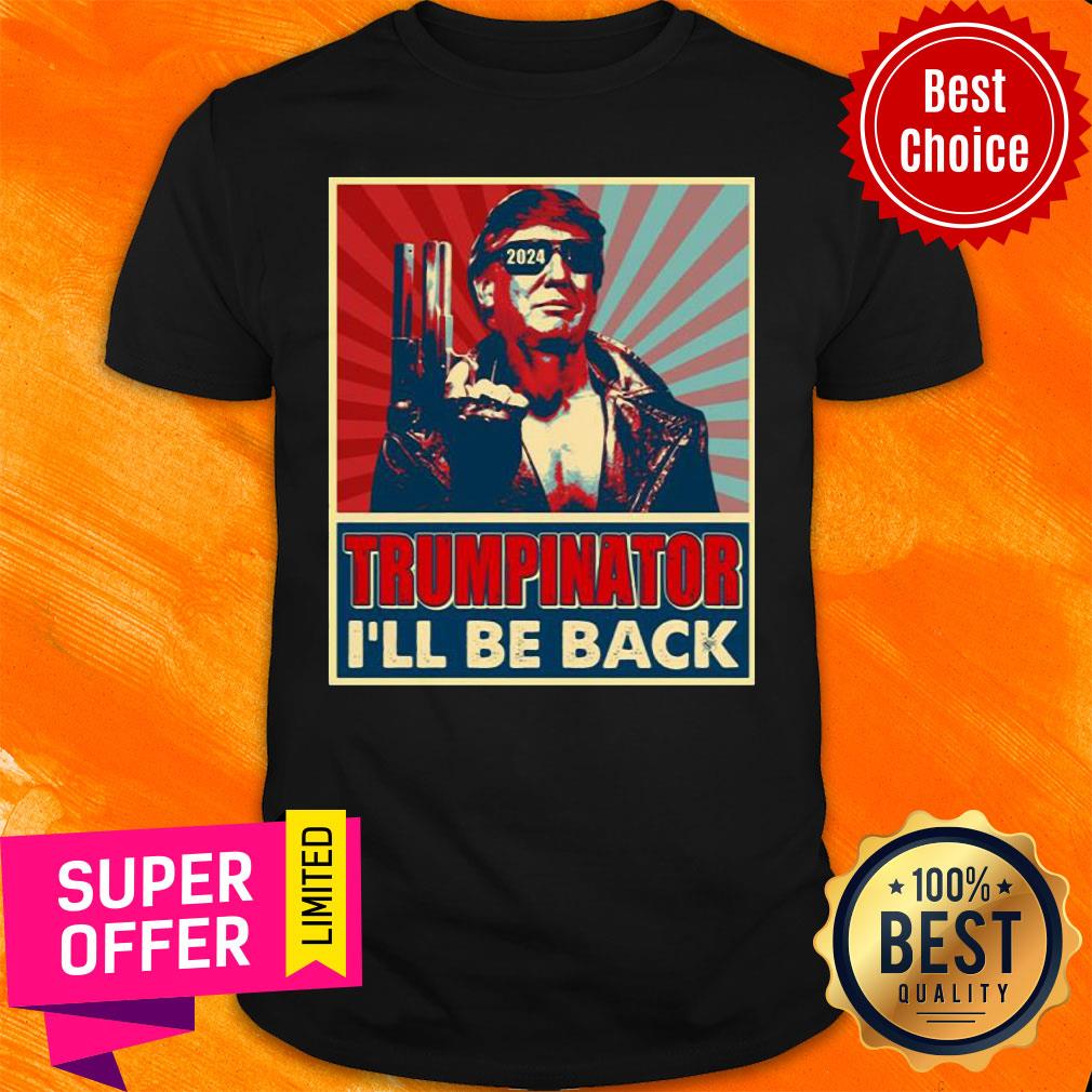 The Trumpinator I’ll Be Back 2024 President Trump US Election Shirt