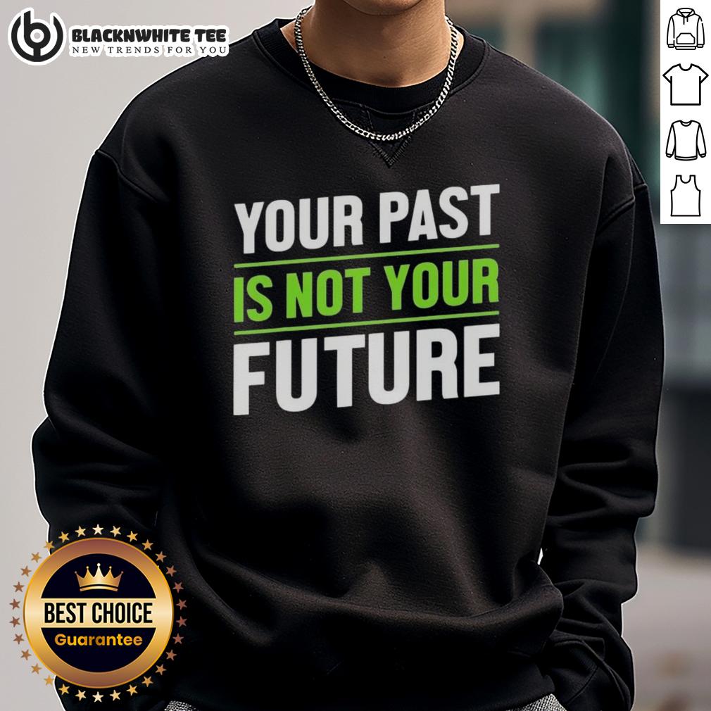 Good Your Past Is Not Your Future Mental Healths T-Shirt - Image 5