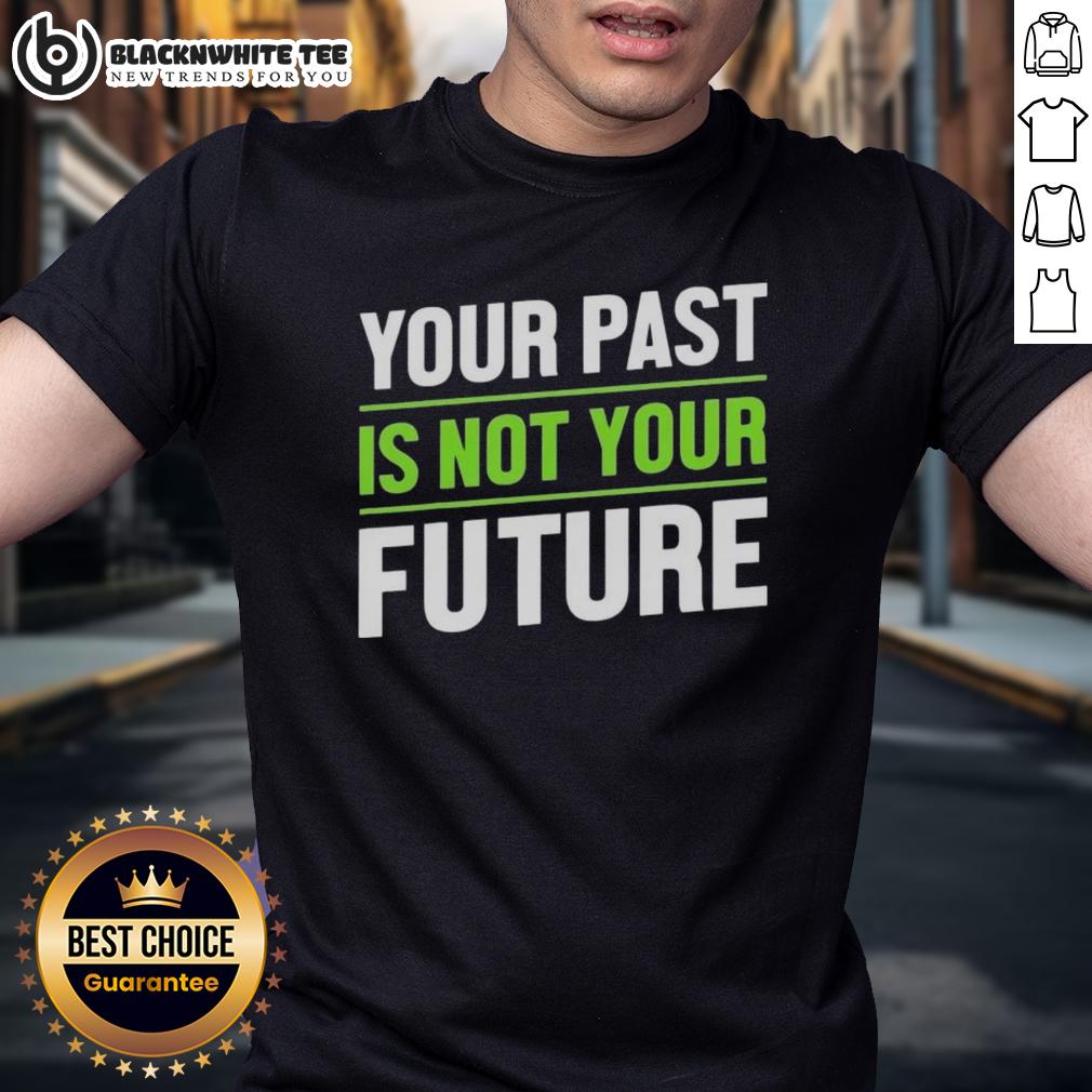Good Your Past Is Not Your Future Mental Healths T-Shirt