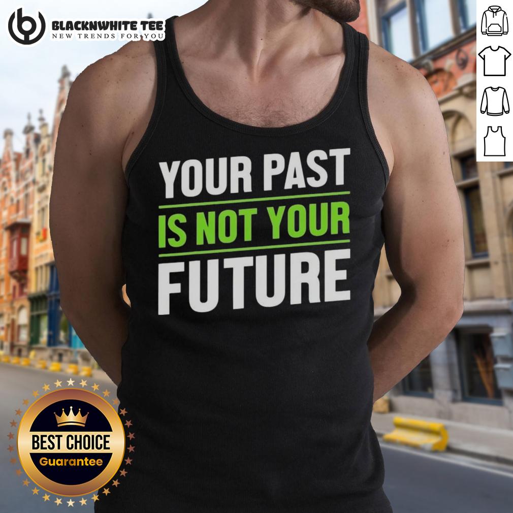 Good Your Past Is Not Your Future Mental Healths T-Shirt - Image 4