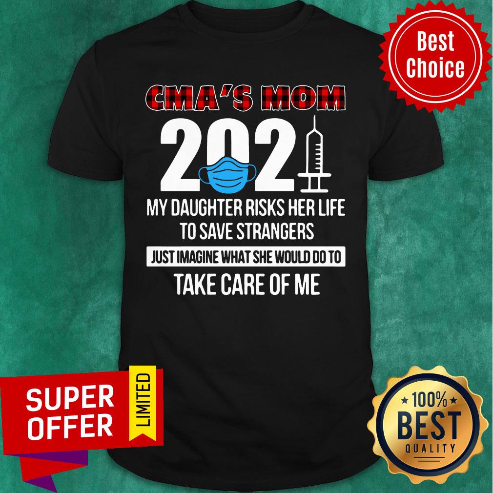 CMA's Mom 2021 My Daughter Risks Her Life Just Imagine Would Do Take Care Me Shirt