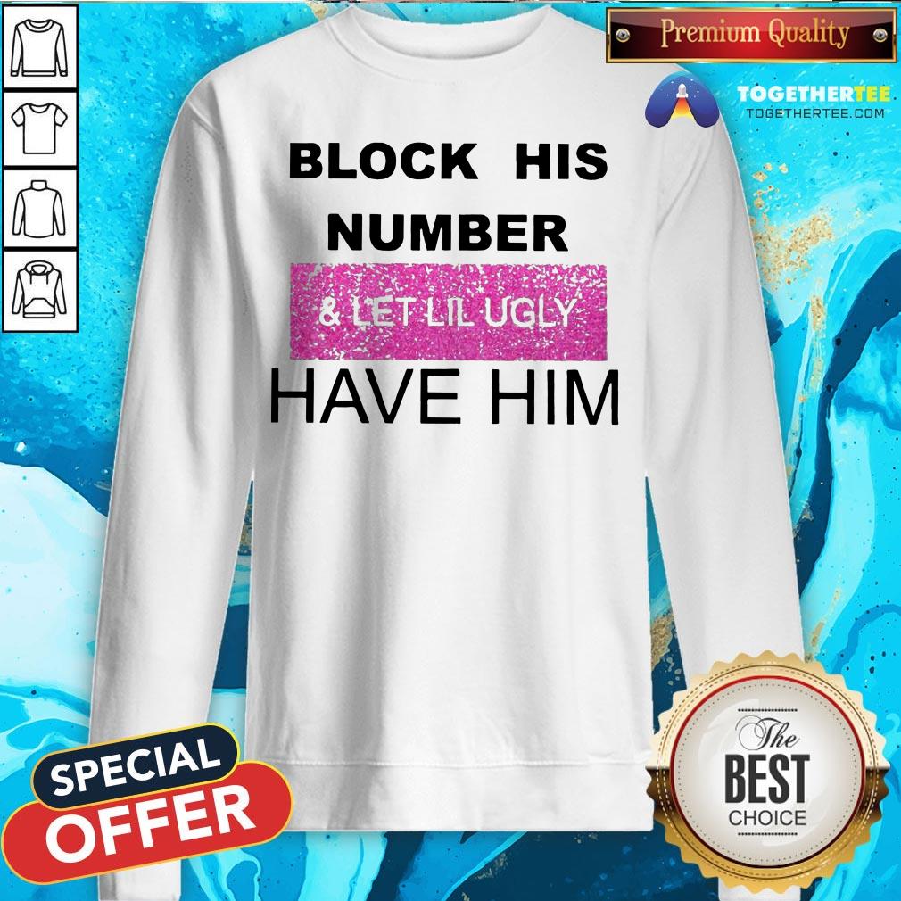 Block His Number And Let Lil Ugly Have Him Shirt - Image 4