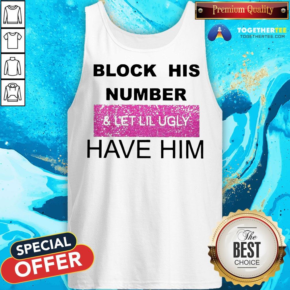 Block His Number And Let Lil Ugly Have Him Shirt - Image 3