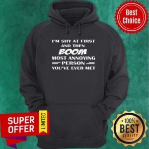 Alternative view of Funny I'm Shy At First And Then Boom Most Annoying Person You've Ever Met Shirt