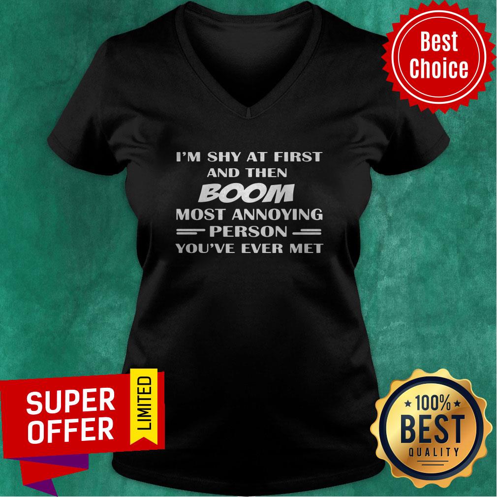 Funny I'm Shy At First And Then Boom Most Annoying Person You've Ever Met Shirt - Image 3