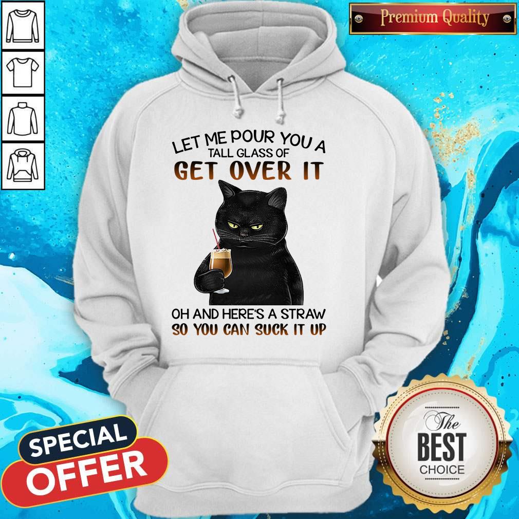 Black Cat Let Me Pour You A Tall Glass Of Get Over It Oh And Here’s Straw So You Can Suck It Up Shirt - Image 5