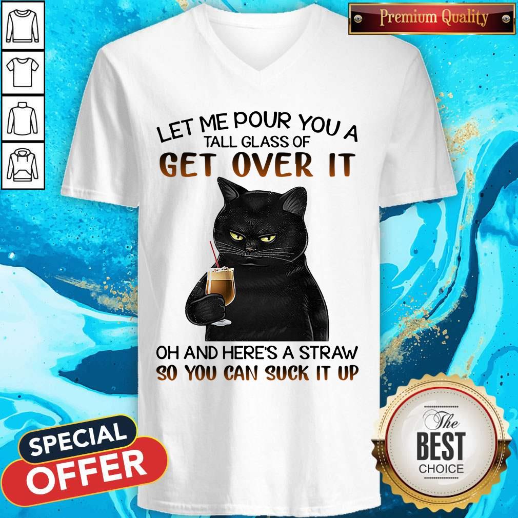 Black Cat Let Me Pour You A Tall Glass Of Get Over It Oh And Here’s Straw So You Can Suck It Up Shirt - Image 2