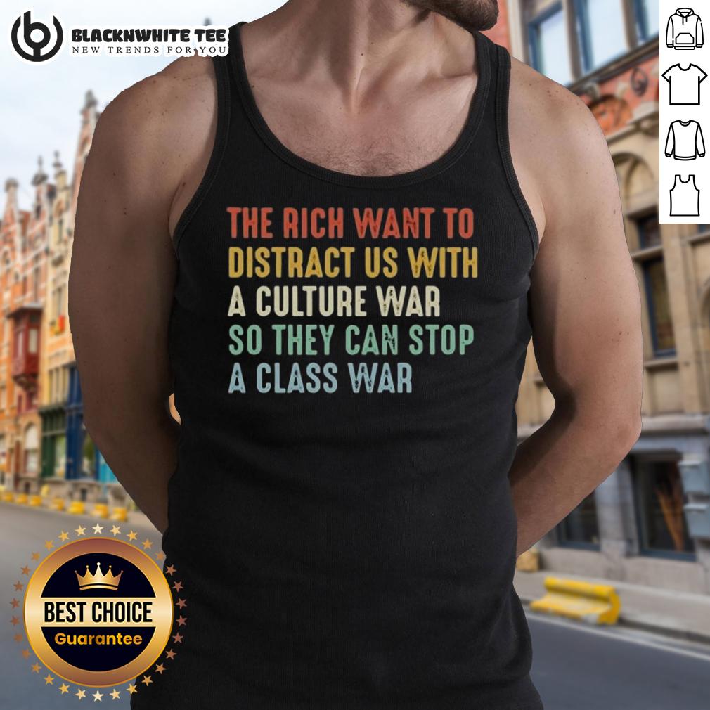 Good The Rich Want To Distract Us With A Culture War So They Can Stop A Class War T-Shirt - Image 4