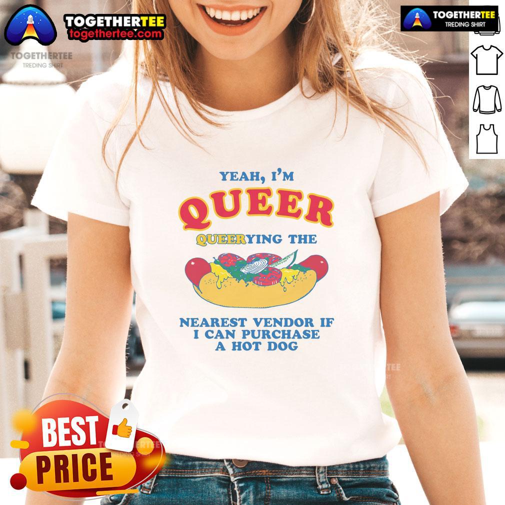 Nice Yeah I'm Queer Querying The Nearest Vendor If I Cand Purchase A Hot Dog T-Shirt - Image 3