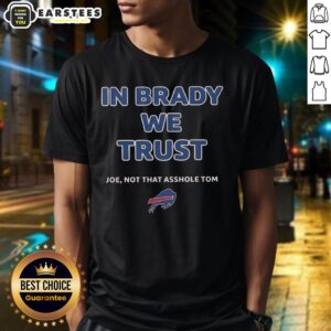 Official In Brady We Trust Joe Not That Asshole Tom Bills T-Shirt
