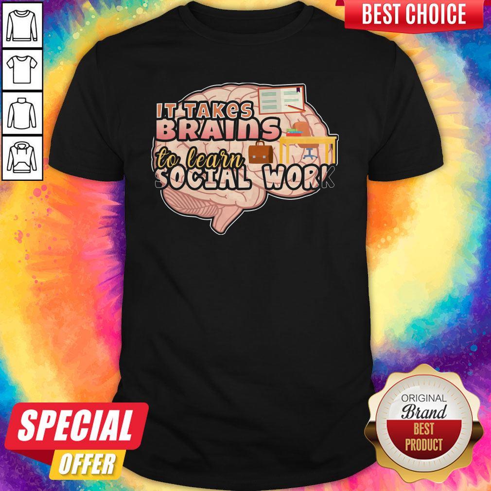 Original It Takes Brains To Learn Social Work Shirt