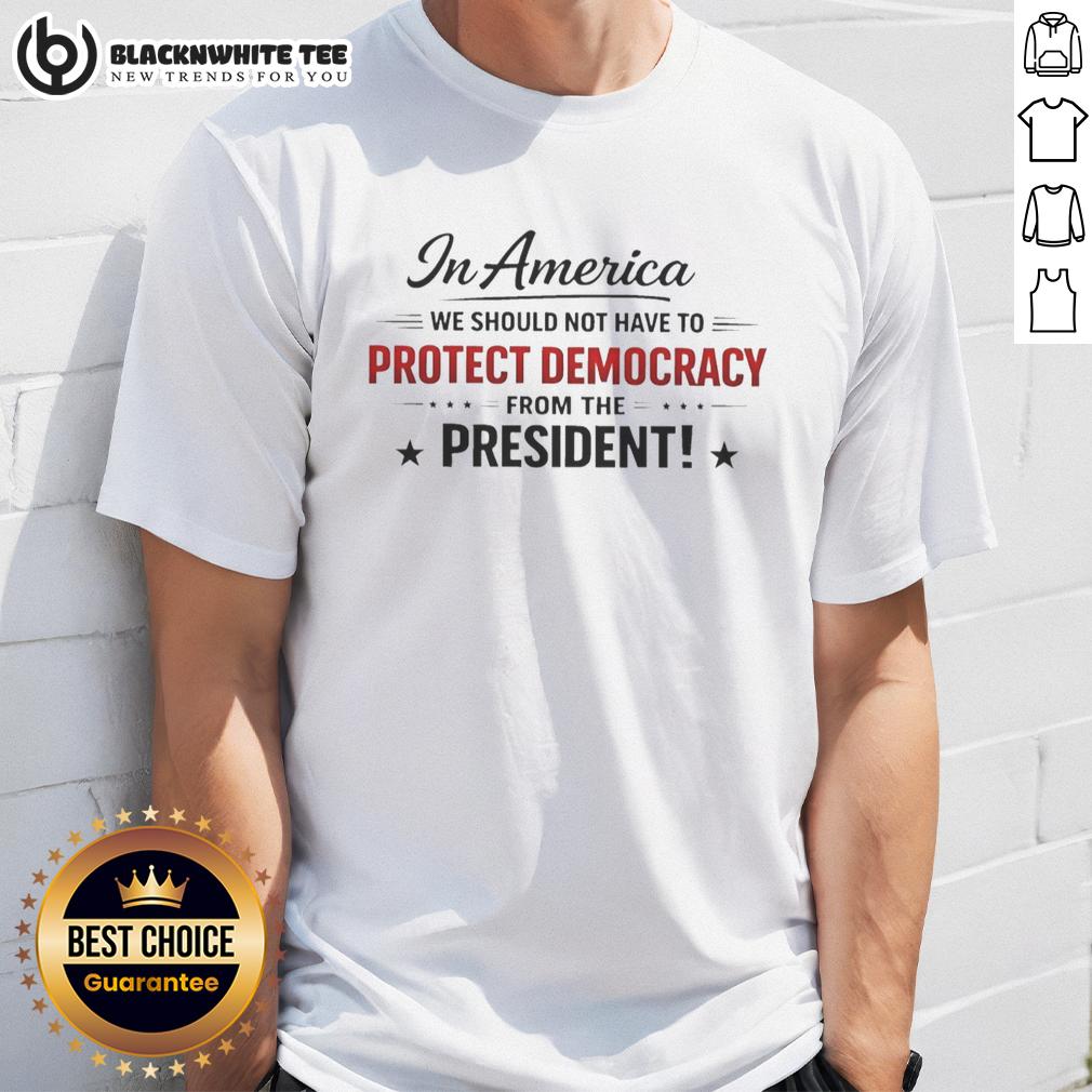 Awesome In America We Should Not Have To Protect Democracy From The President T-Shirt