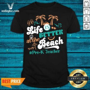 Life Is Better At The Beach Pre-k Teacher Shirt