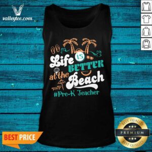 Alternative view of Life Is Better At The Beach Pre-k Teacher Shirt