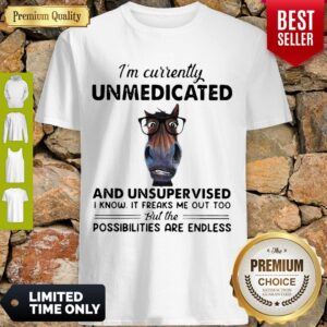 Cute I’m Currently Unmedicated And Unsupervised Possibilities Are Endless Shirt