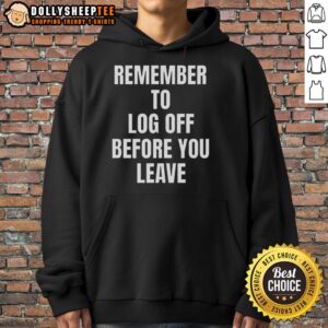 Alternative view of Good Remember To Log Off Before You Leave Cybersecurity T-Shirt