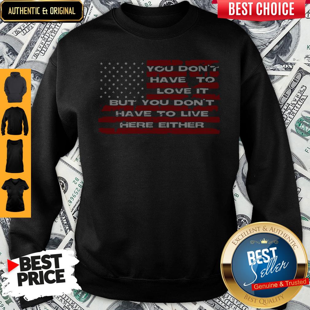 Perfect You Don't Have To Love It But You Don't Have To Live Here Either Shirt - Image 5
