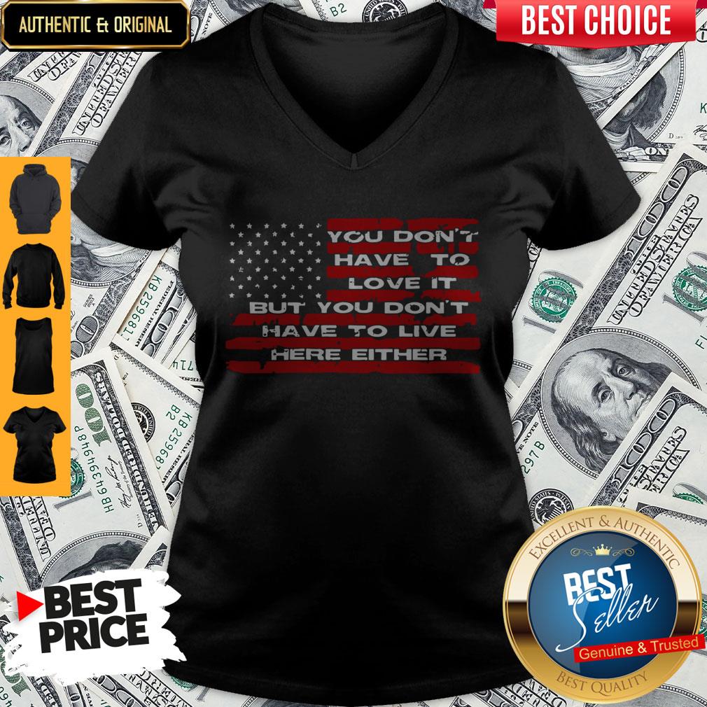 Perfect You Don't Have To Love It But You Don't Have To Live Here Either Shirt - Image 3