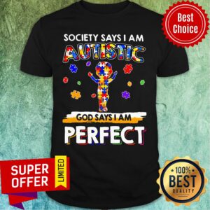 Top Society Says I Am Autistic God Says I Am Perfect Shirt