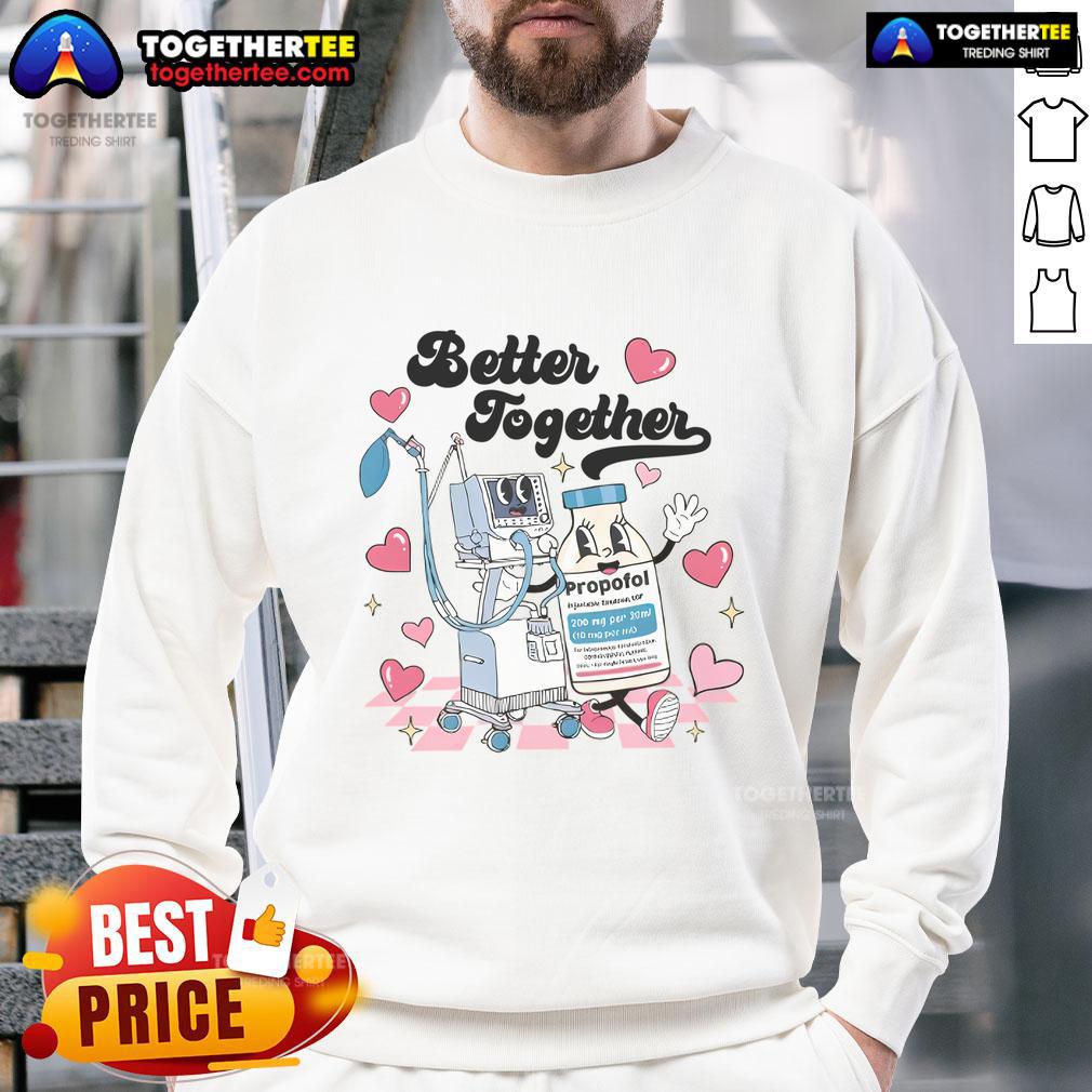 Nice Nurse Better Together Valentine's Day ICU Propofol T-Shirt - Image 5