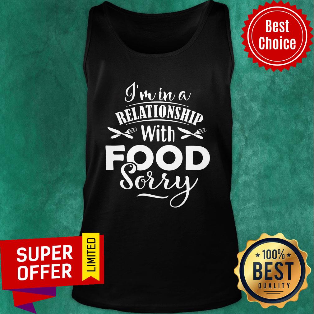 Funny I'm In A Relationship With Food Sorry Shirt - Image 4