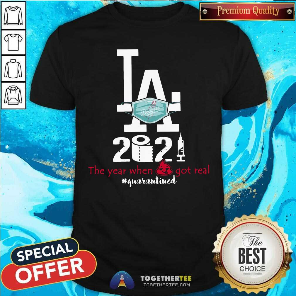 Hot Los Angeles Dodgers 2021 The Year When Shit Got Real Quarantined Shirt